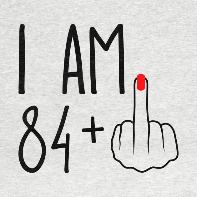 I Am 84 Plus 1 Middle Finger For A 85th Birthday by ErikBowmanDesigns